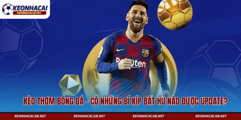 Kèo Thơm Bóng Đá – Có Những Bí Kíp Bất Hủ Nào Được Update?