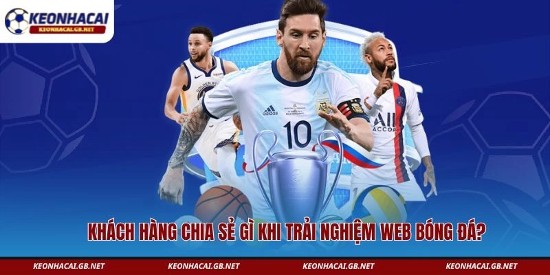 Khách hàng chia sẻ gì khi trải nghiệm web bóng đá?